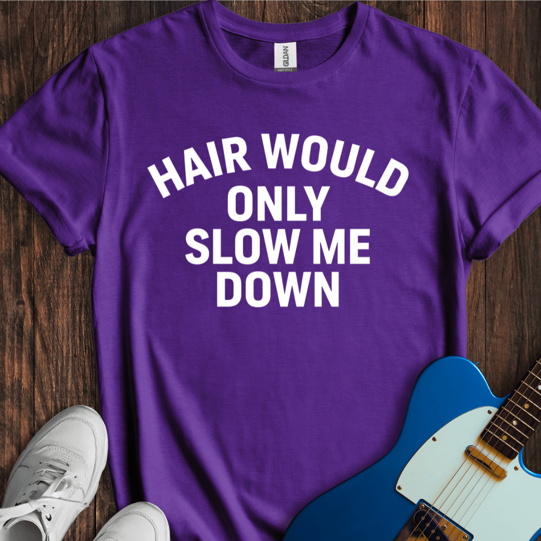 Hair Would Only Slow Me Down T-Shirt