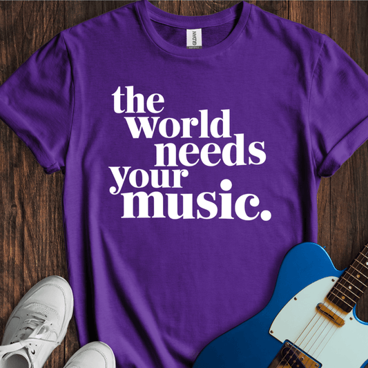 The World Needs Your Music T-Shirt