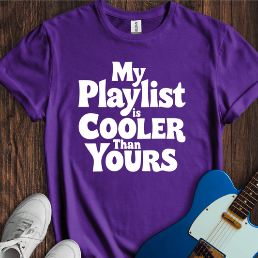 My Playlist Is Cooler T-Shirt