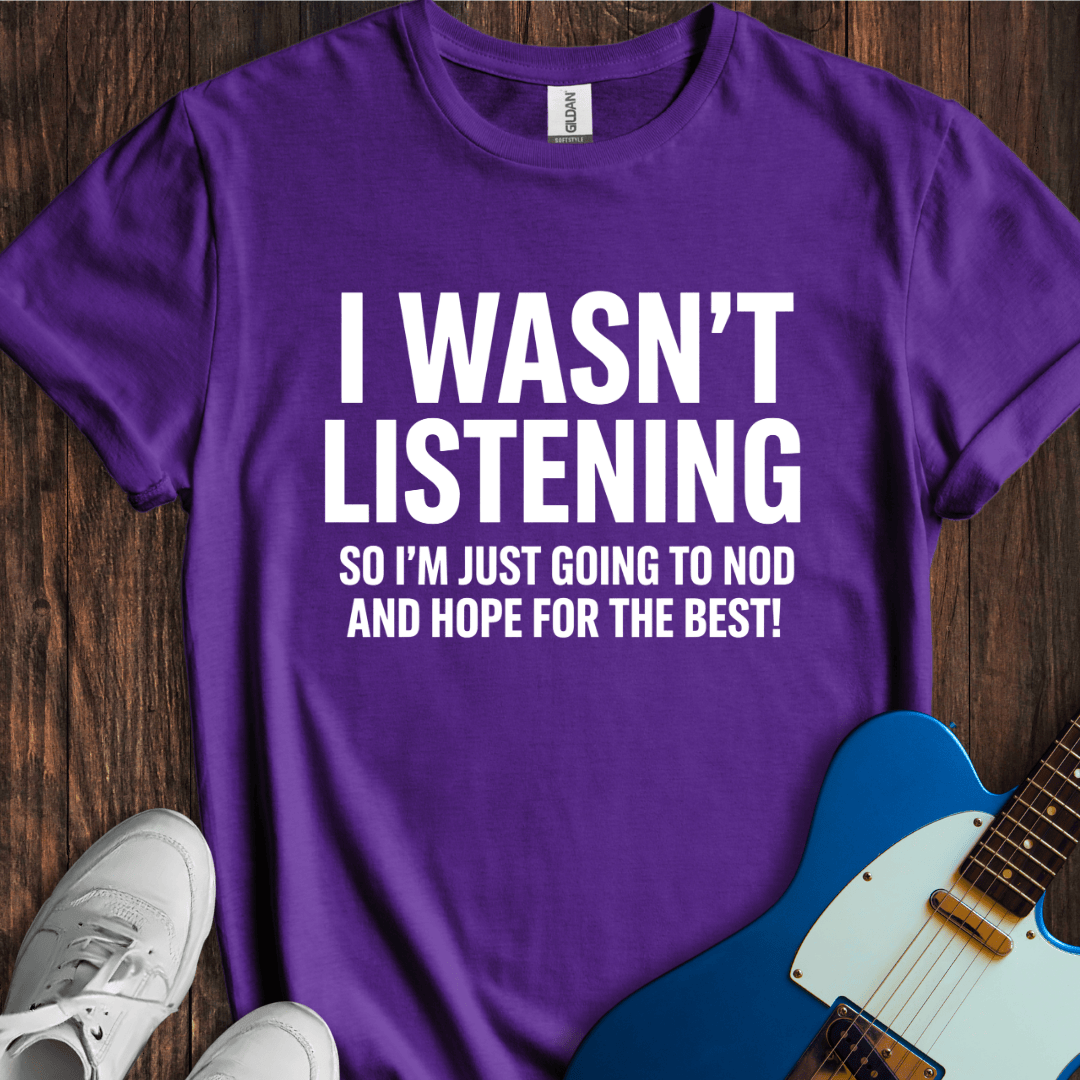 I Wasn't Listening... T-Shirt