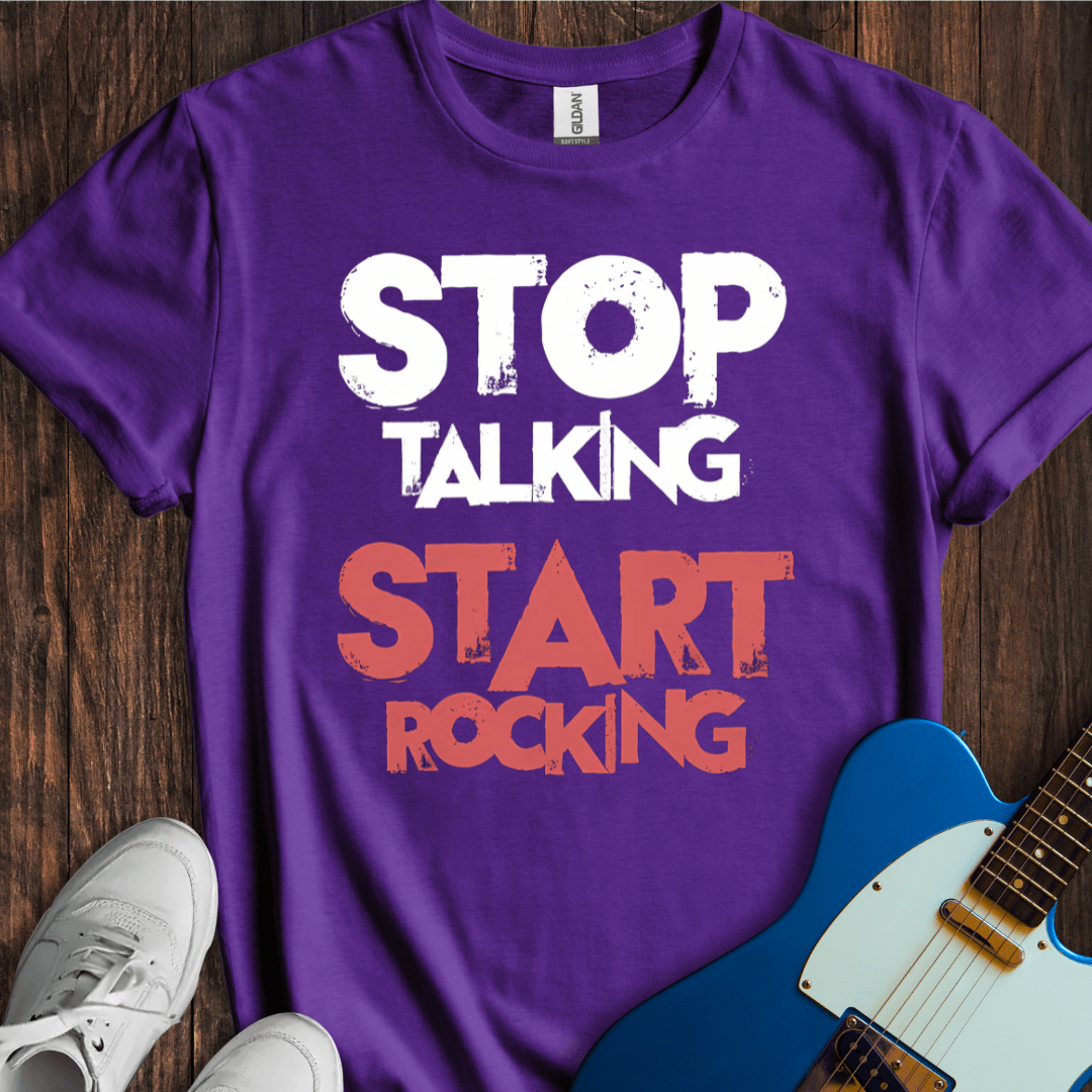 Stop Talking, Start Rocking T-Shirt