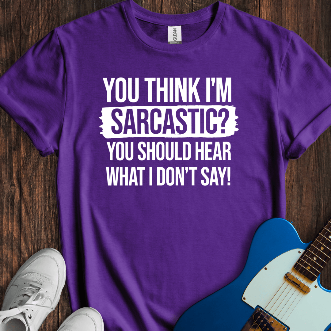 You Think I'm Sarcastic? T-Shirt