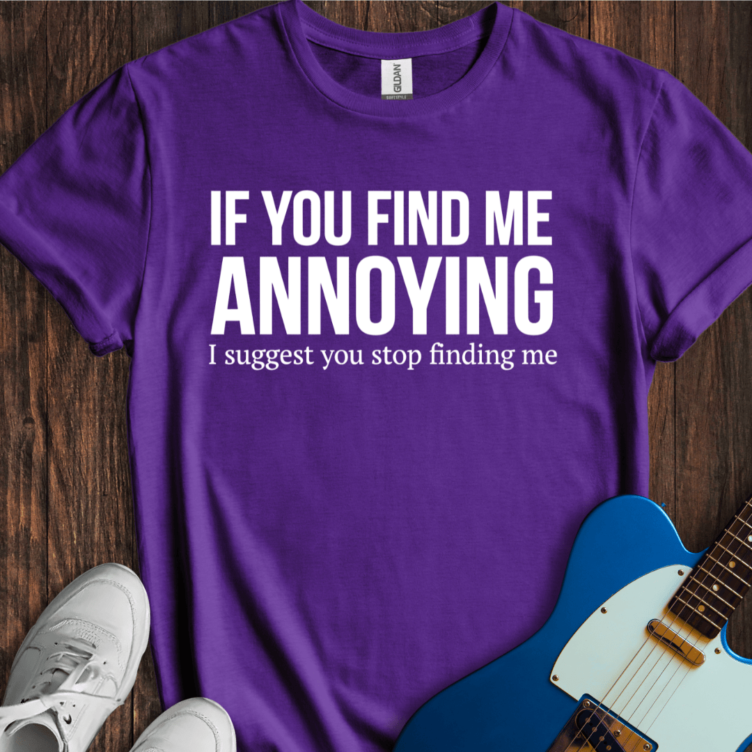 If You Find Me Annoying... T-Shirt