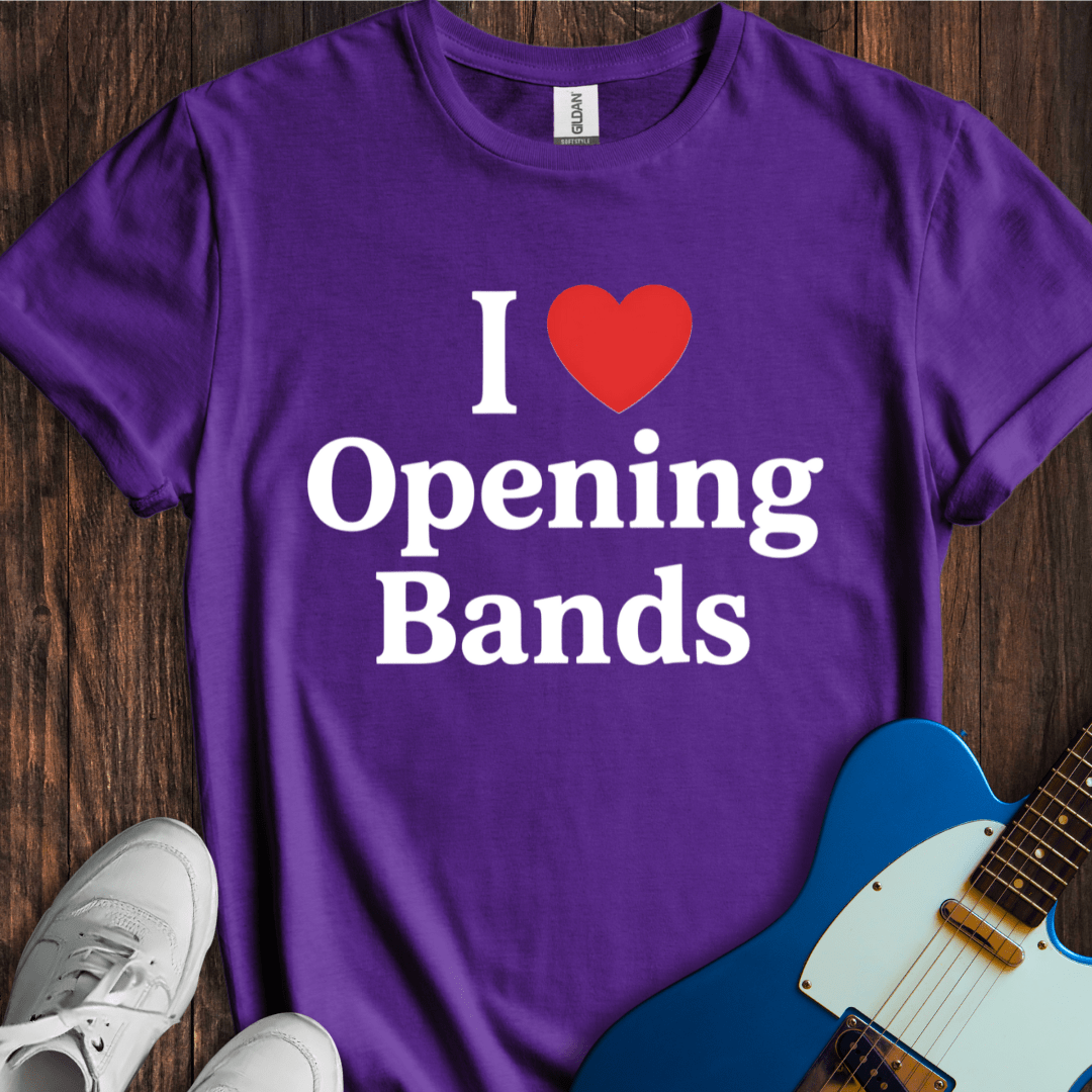 I Love Opening Bands T-Shirt