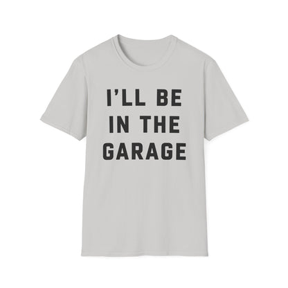 I'll Be In The Garage... T-Shirt