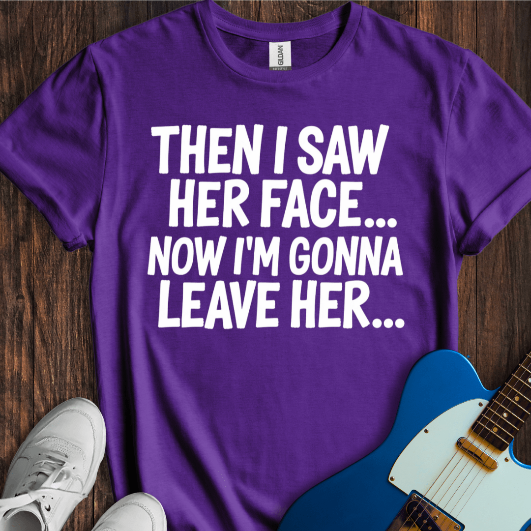 Then I Saw Her Face... T-Shirt