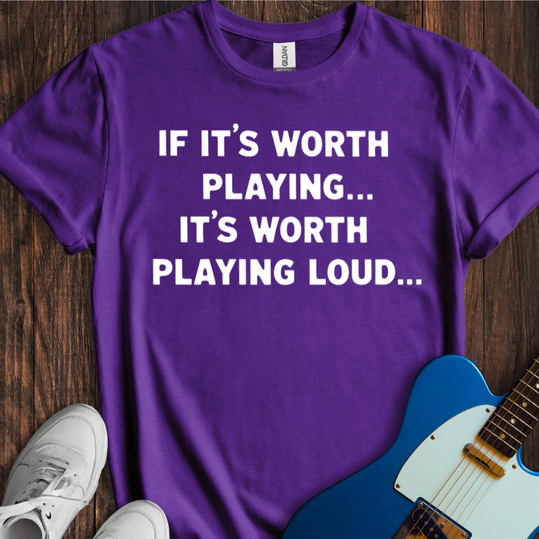 If It's Worth Playing... T-Shirt