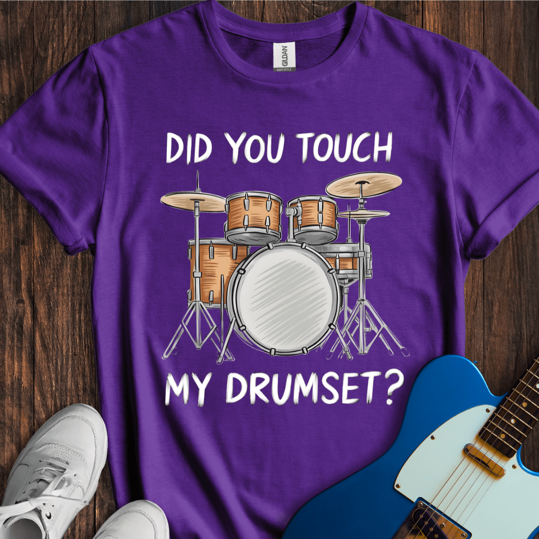 Did You Touch My Drumset? T-Shirt