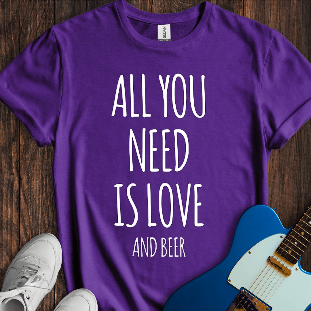 All You Need Is Love (And Beer) T-Shirt