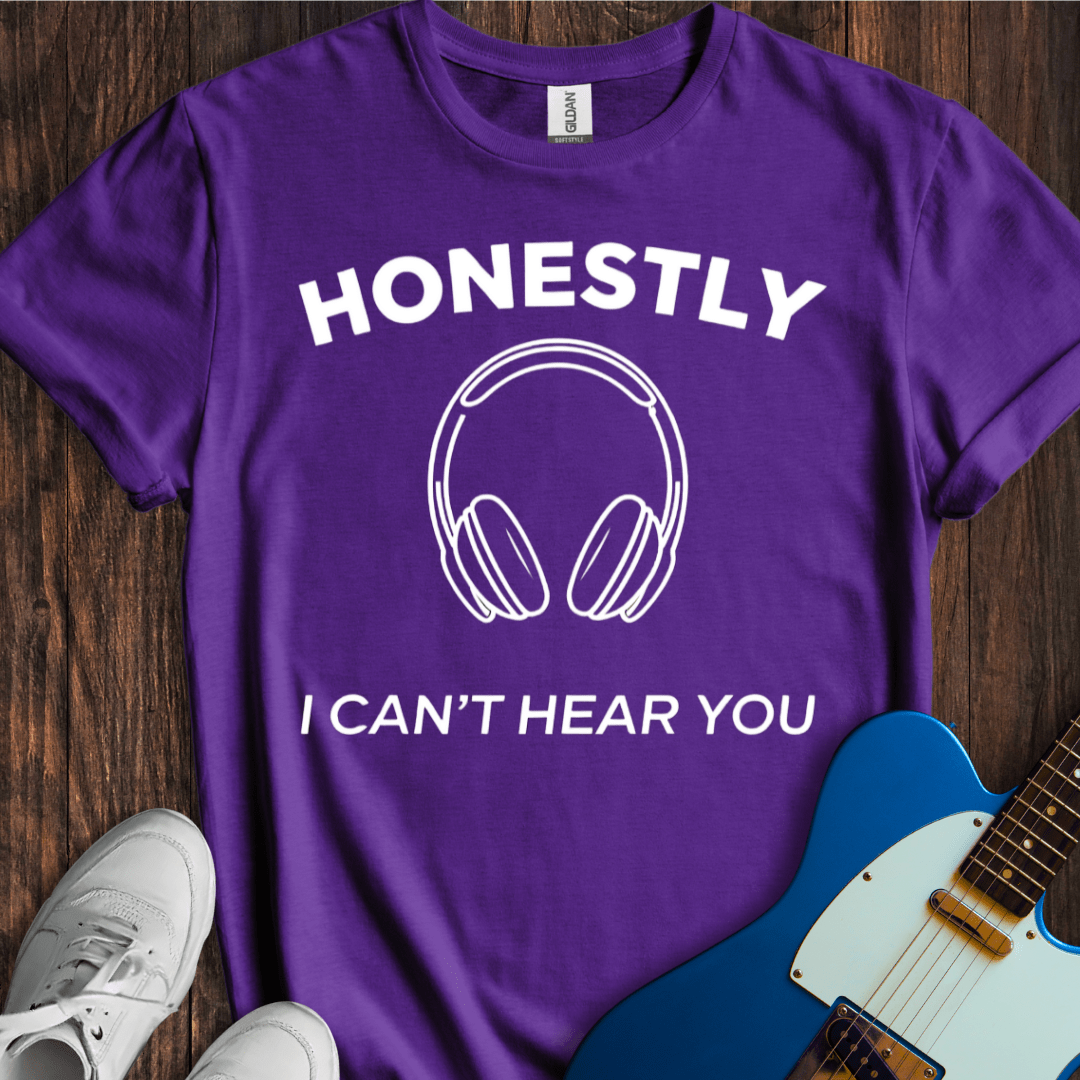 Honestly I Can't Hear You T-Shirt