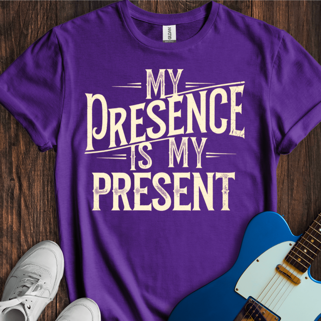 My Presence Is My Present T-Shirt