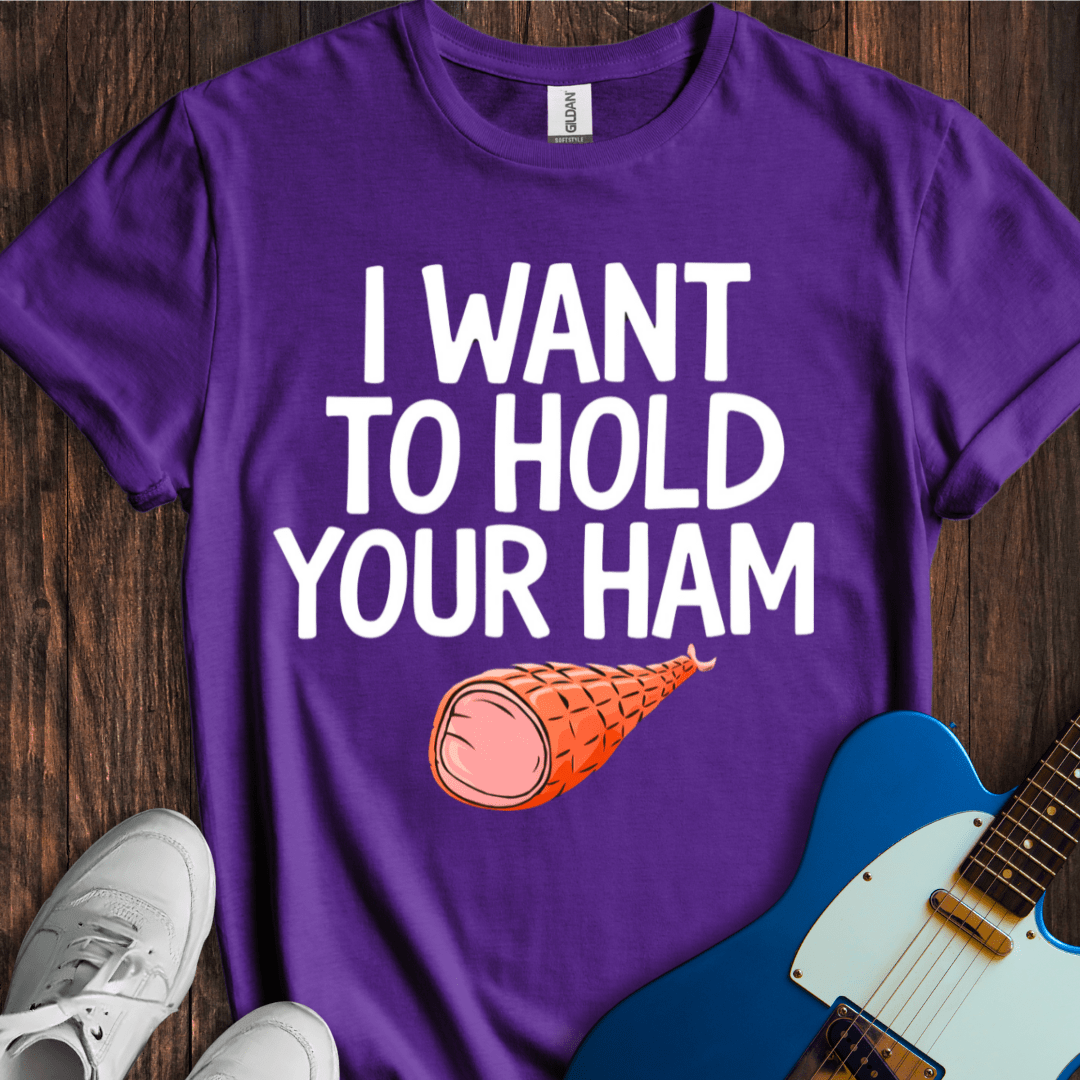 I Want To Hold Your Ham T-Shirt