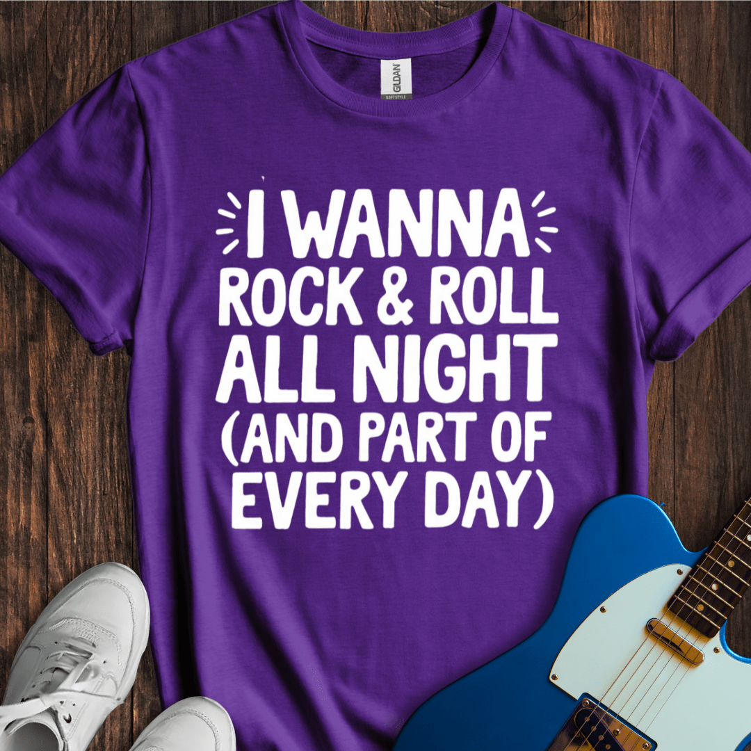 I Wanna Rock & Roll All Night... T-Shirt