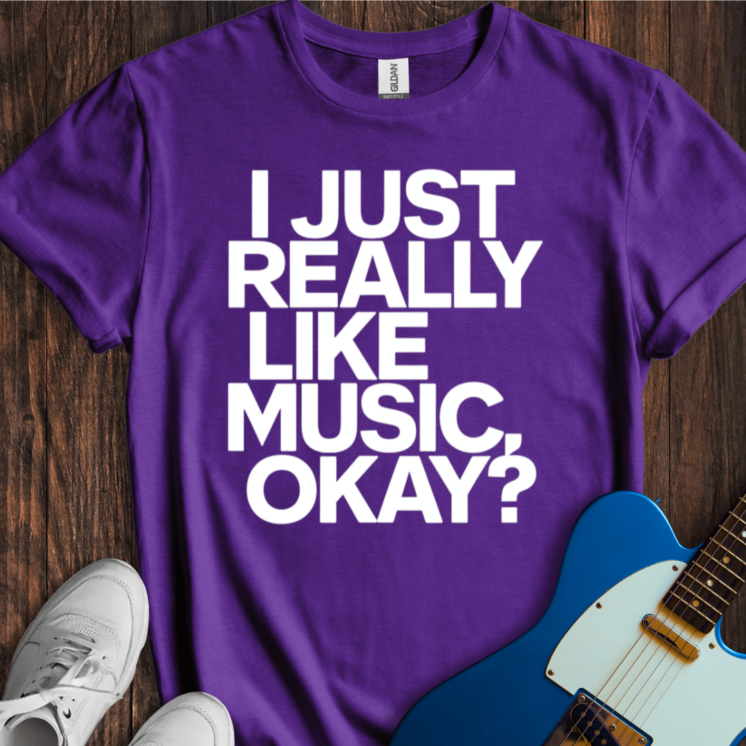I Just Really Like Music, OK? T-Shirt
