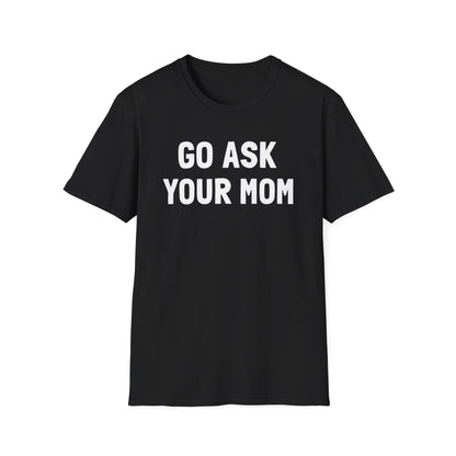 Go Ask Your Mom T-Shirt