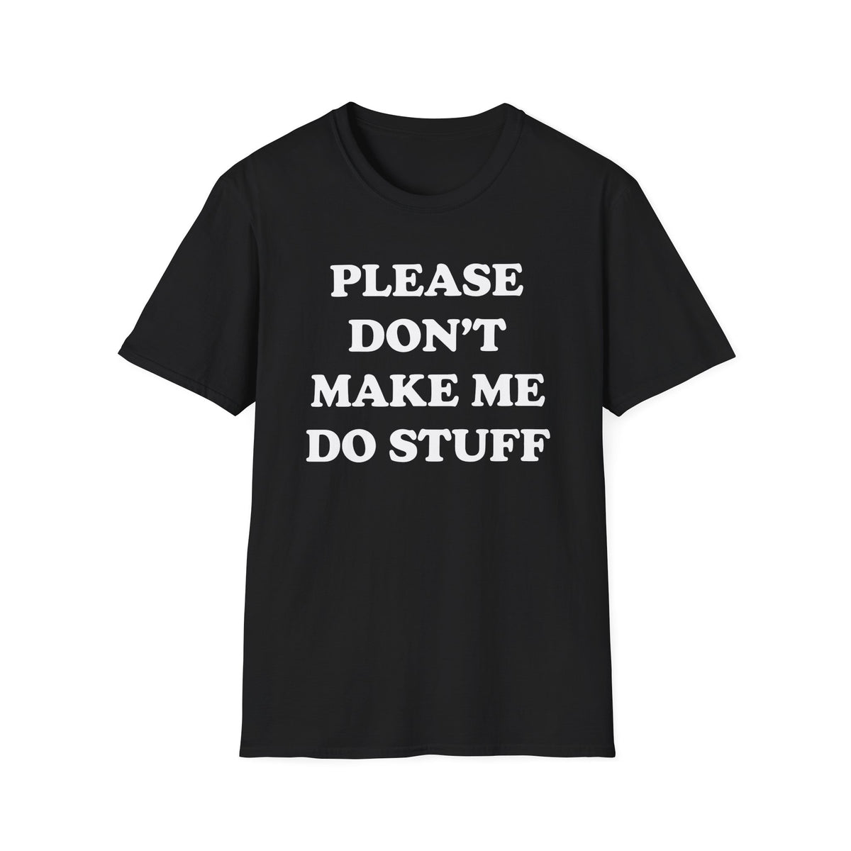 Please Don't Make Me... T-Shirt