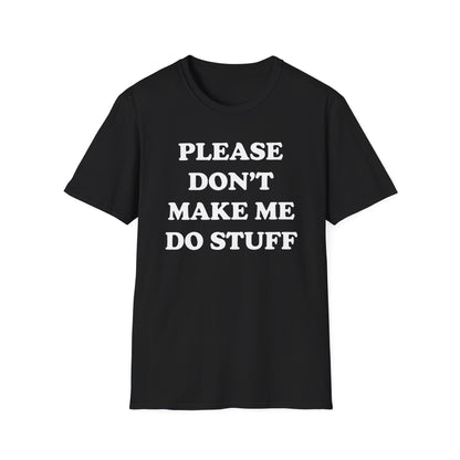 Please Don't Make Me... T-Shirt