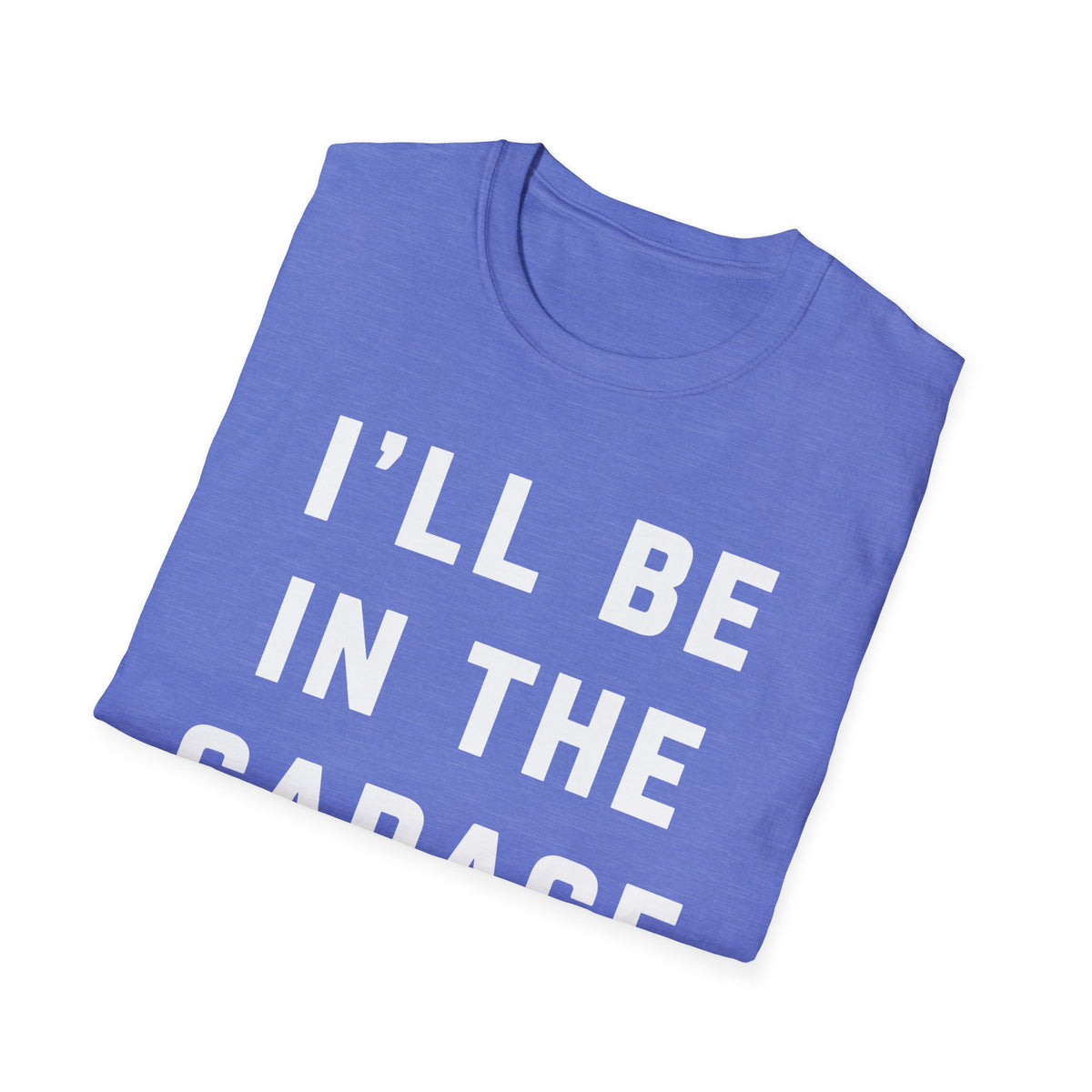 I'll Be In The Garage... T-Shirt