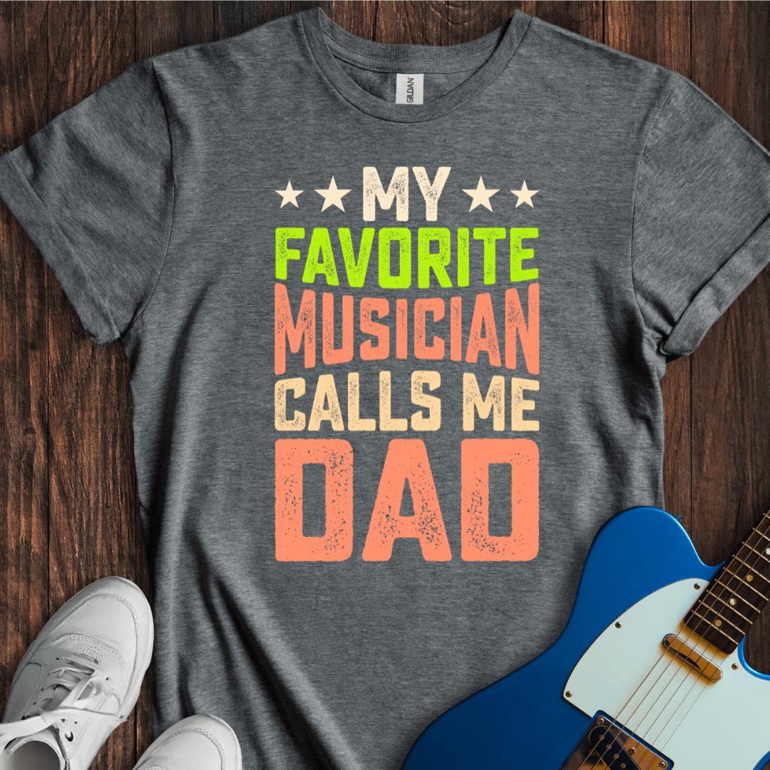 My Favorite Musician Calls Me Dad T-Shirt