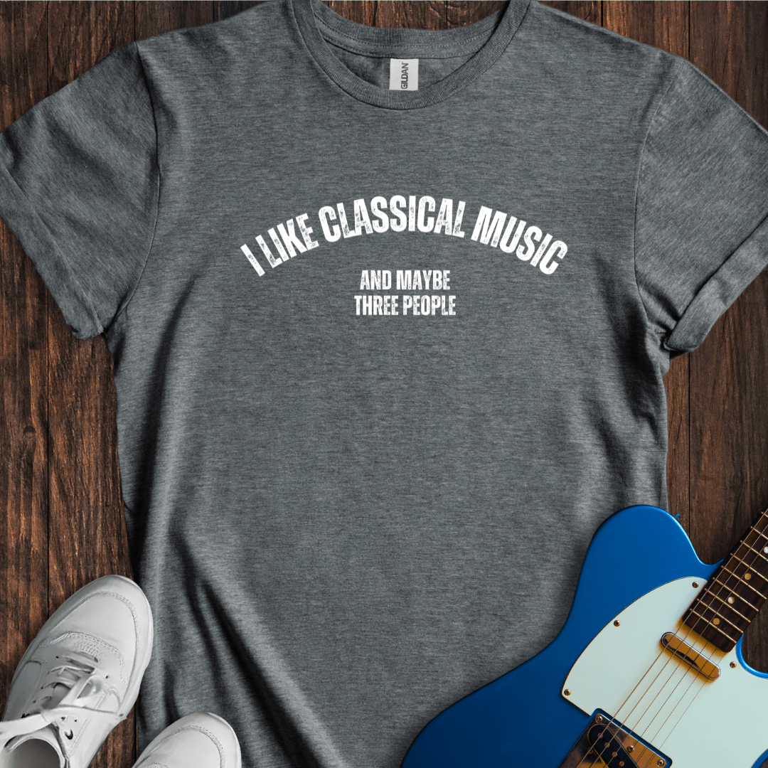 I Like Classical Music (And Maybe Three People) T-Shirt