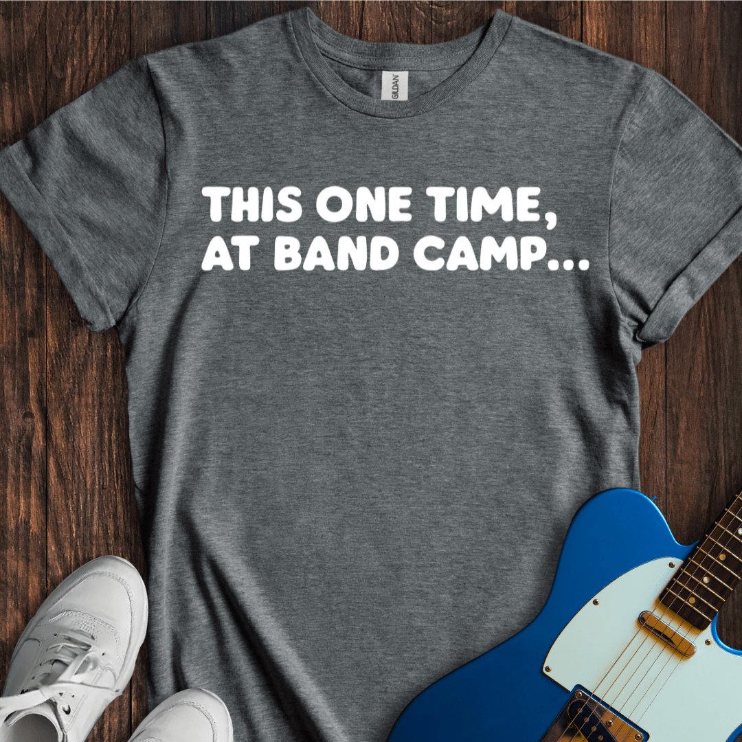 One Time, At Band Camp... T-Shirt