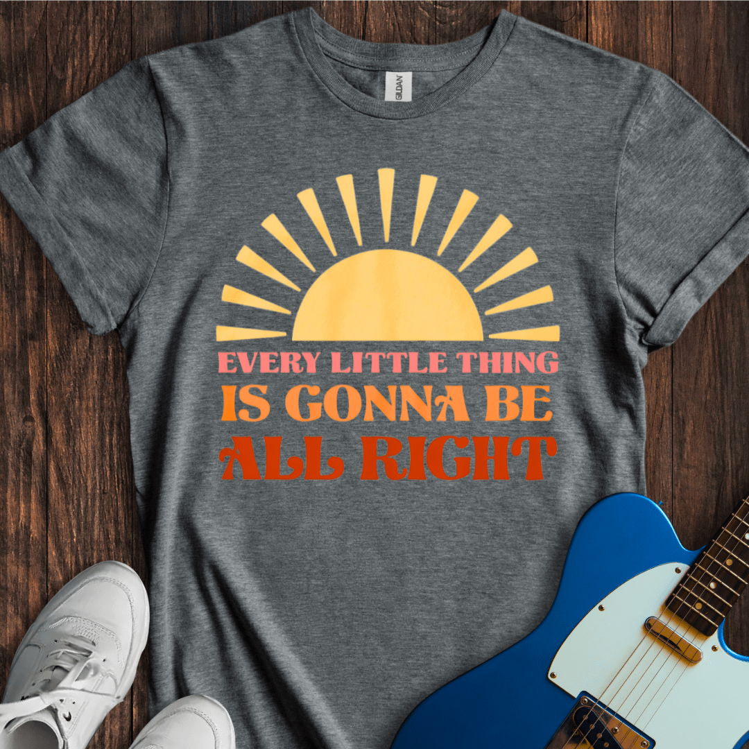 Every Little Thing Is Gonna Be All Right T-Shirt