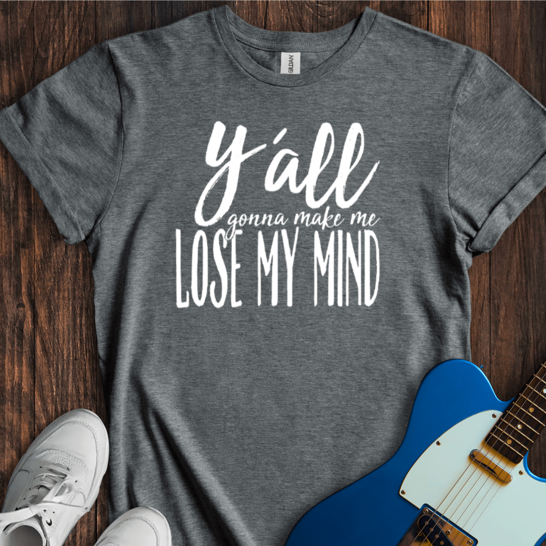 Y'all Gonna Make Me... T-Shirt
