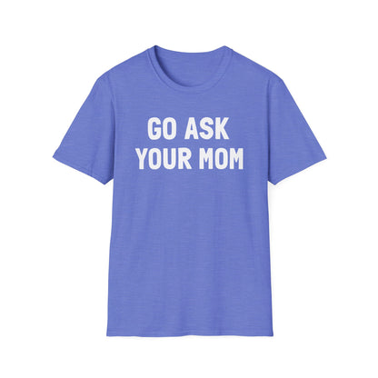Go Ask Your Mom T-Shirt