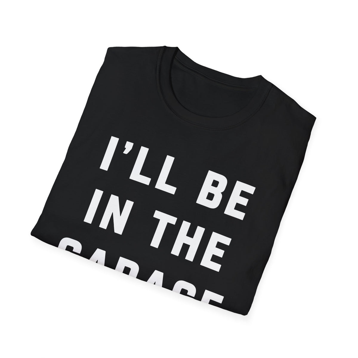 I'll Be In The Garage... T-Shirt