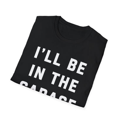 I'll Be In The Garage... T-Shirt