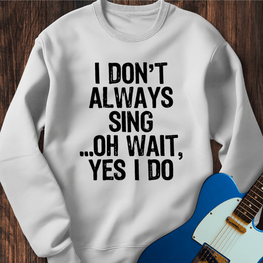 I Don't Always Sing... (II) Sweatshirt