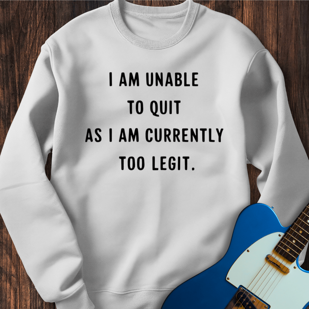 I Am Unable To Quit... Sweatshirt