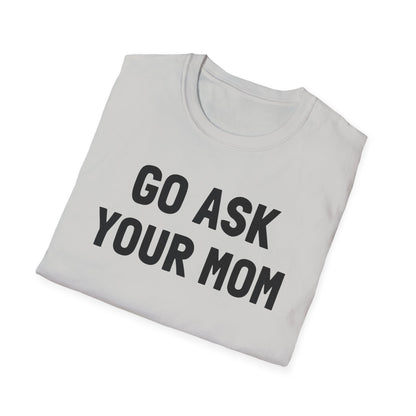 Go Ask Your Mom T-Shirt