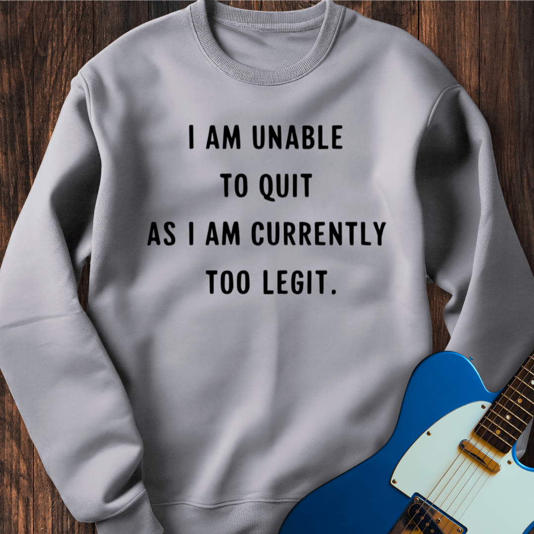 I Am Unable To Quit... Sweatshirt