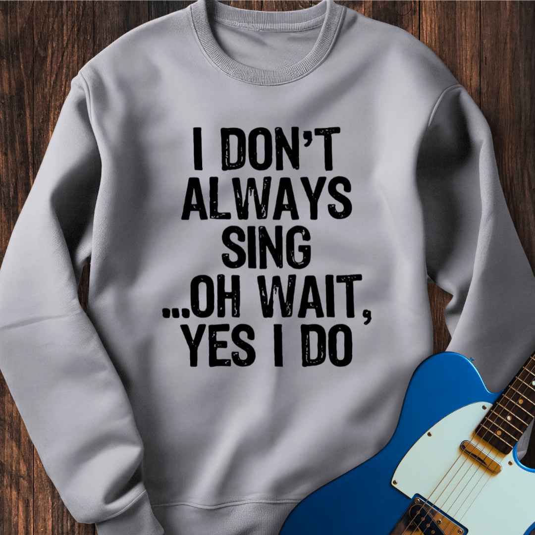 I Don't Always Sing... (II) Sweatshirt