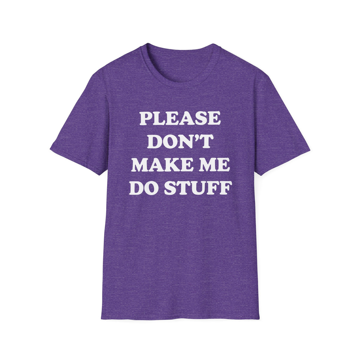 Please Don't Make Me... T-Shirt