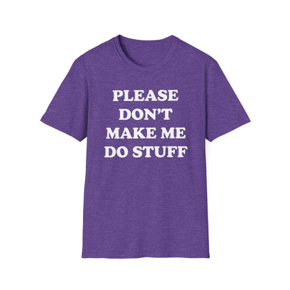 Please Don't Make Me... T-Shirt