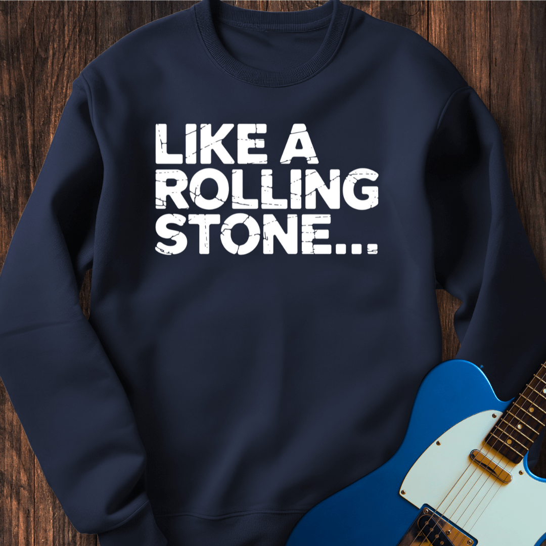 Like A Rolling Stone... Sweatshirt