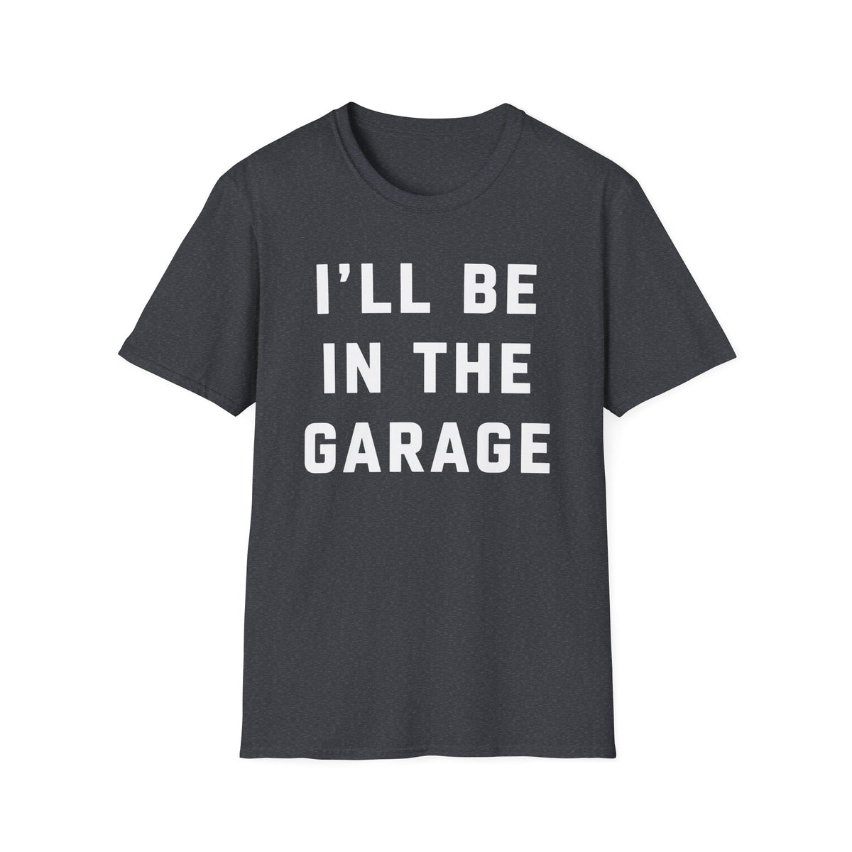 I'll Be In The Garage... T-Shirt