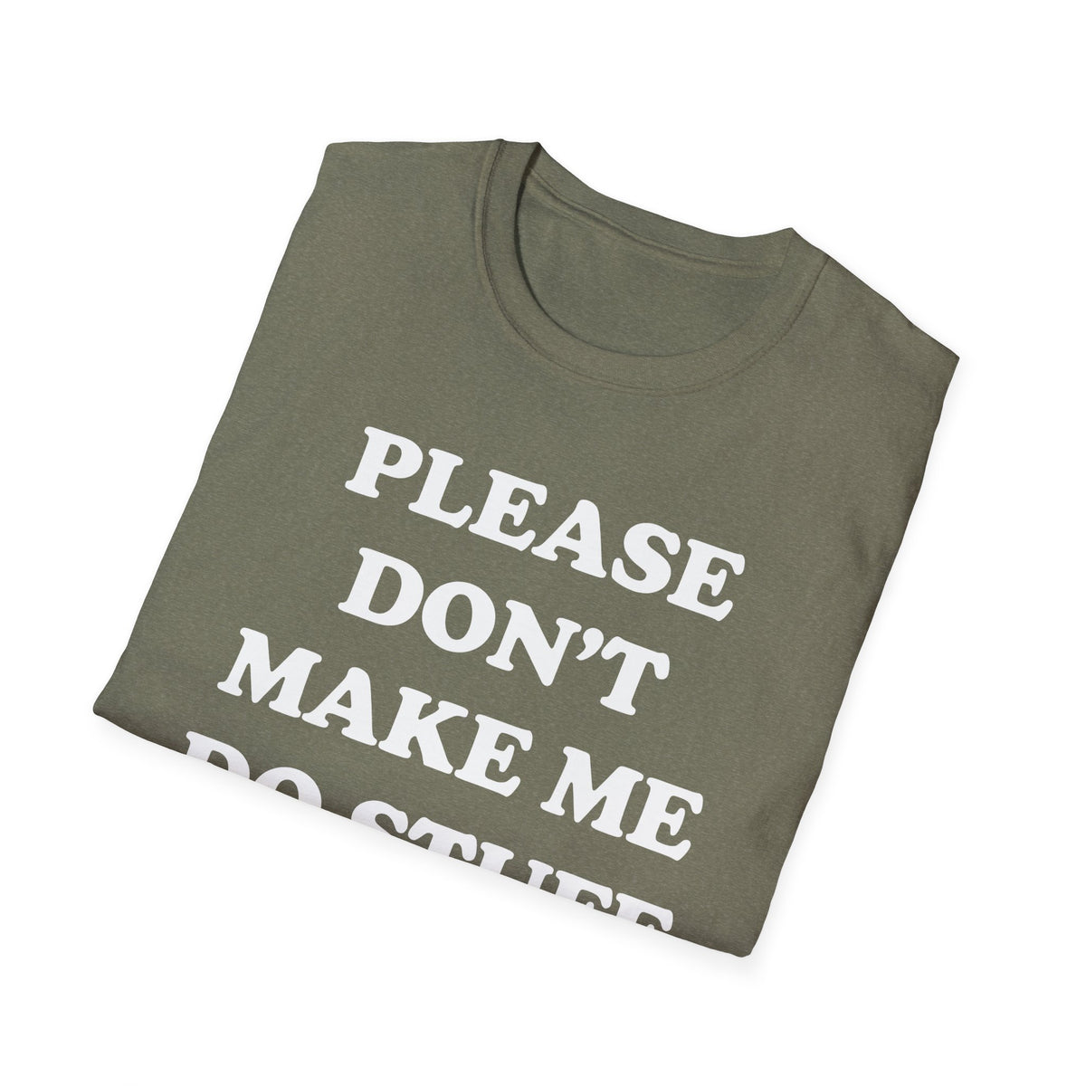 Please Don't Make Me... T-Shirt