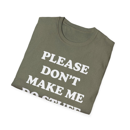 Please Don't Make Me... T-Shirt