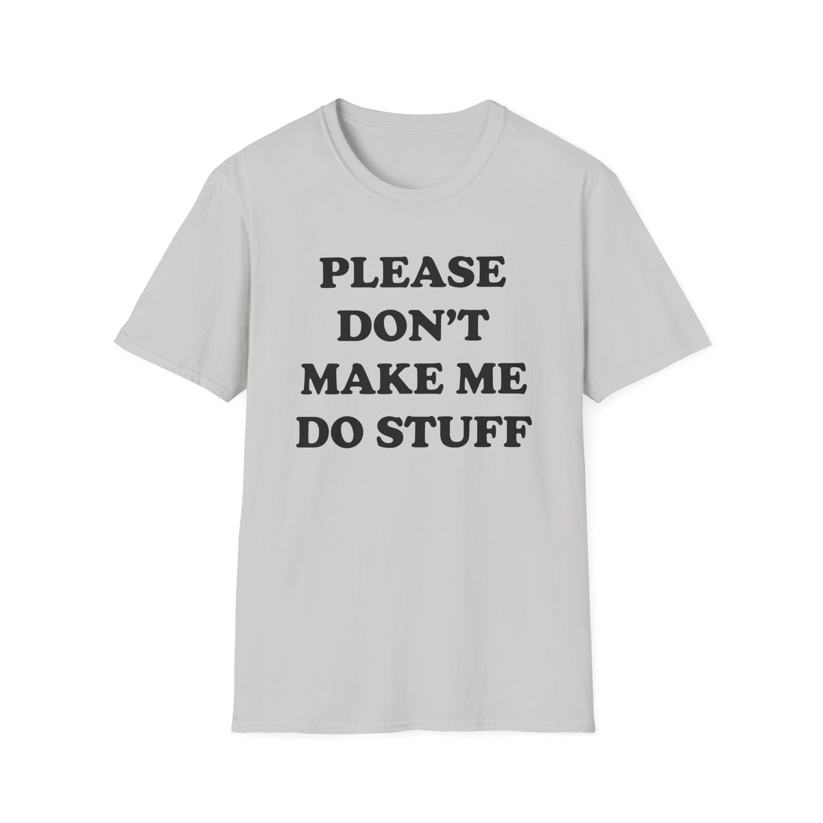Please Don't Make Me... T-Shirt