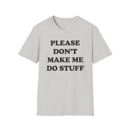 Please Don't Make Me... T-Shirt
