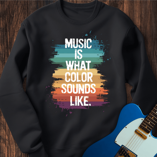 Music Is What Color Sounds Like Sweatshirt