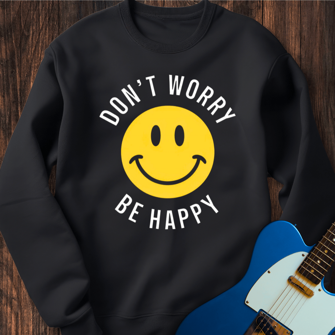 Don't Worry Be Happy Sweatshirt