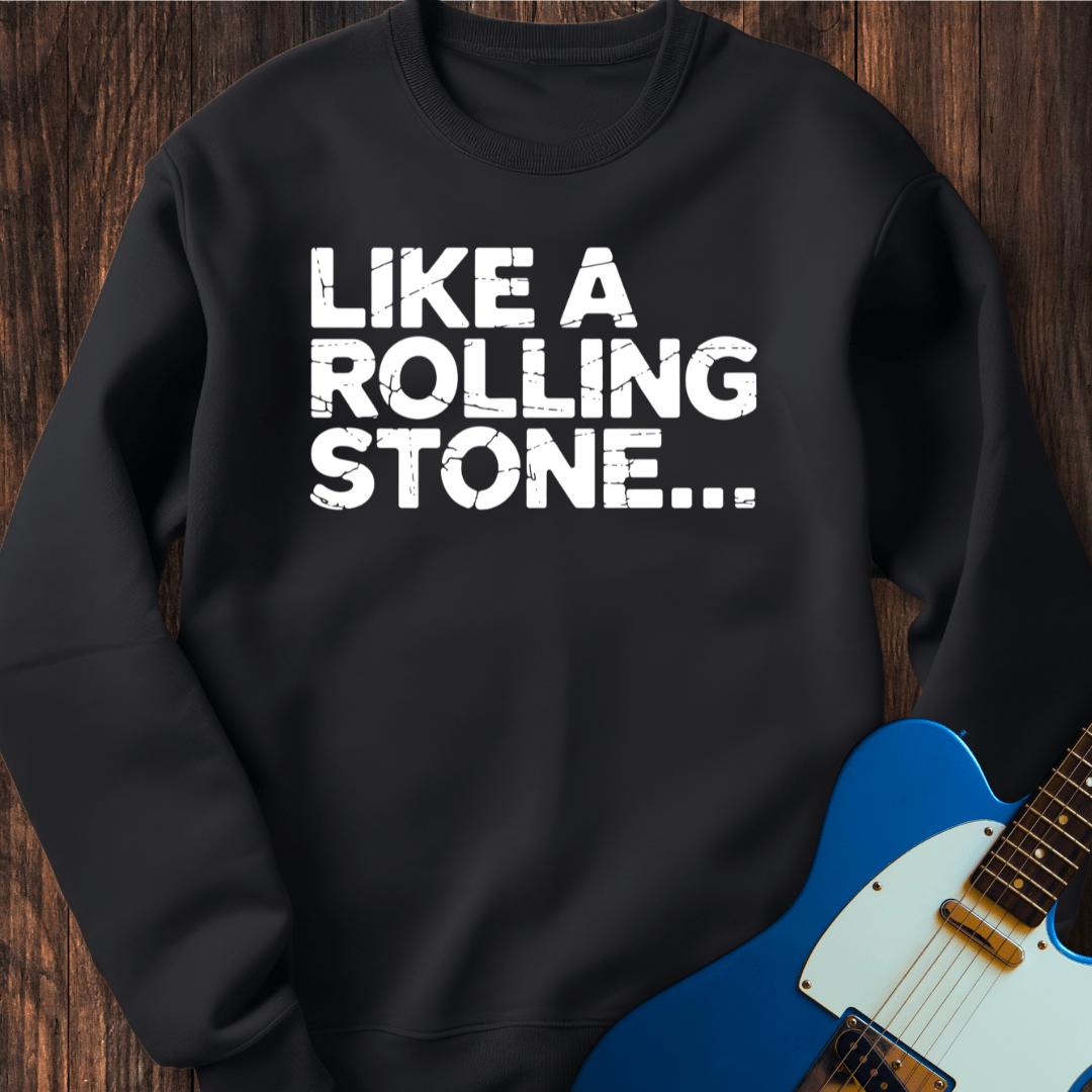 Like A Rolling Stone... Sweatshirt