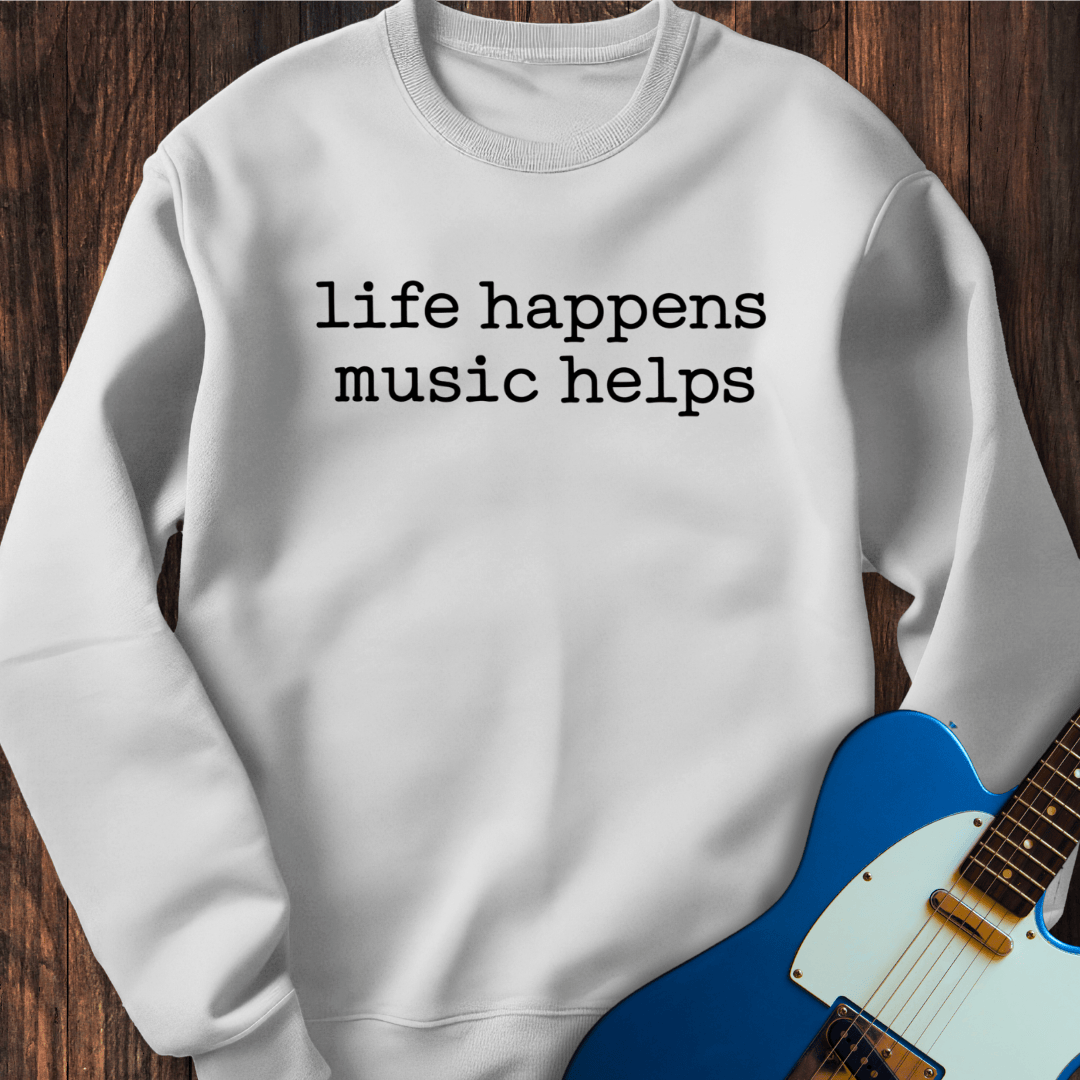 Life Happens, Music Helps Sweatshirt