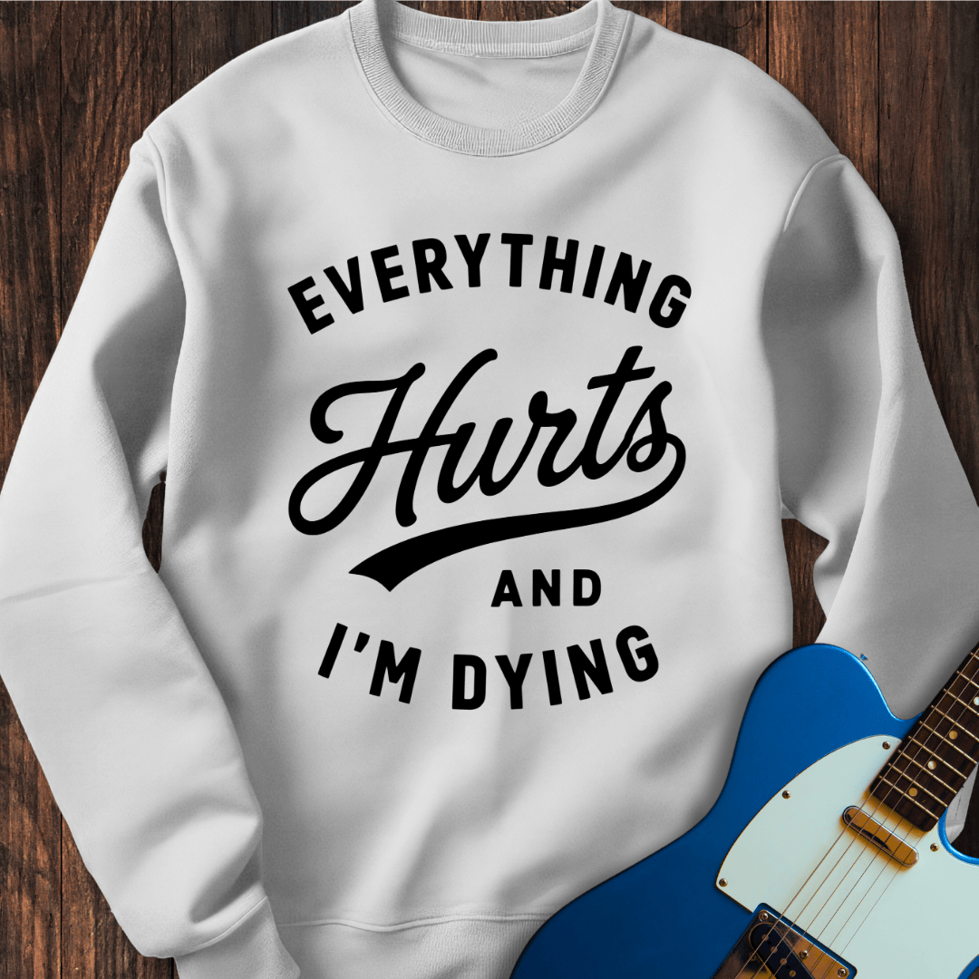 Everything Hurts (I'm Dying) Sweatshirt