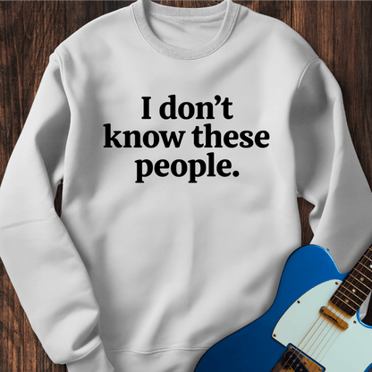 I Don't Know These People Sweatshirt