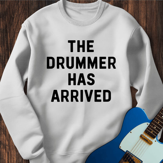 The Drummer Has Arrived Sweatshirt